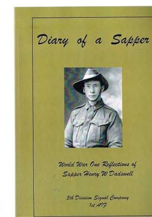 Diary of a Sapper: World War One Reflections of Sapper Henry W Dadswell 5th Division Signal Compa...