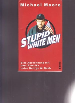 Stupid white Men. Eine Abrechnung mit dem Amerika unter George W.Bush.