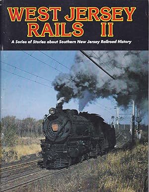 WEST JERSEY RAILS II: A SERIES OF STORIES ABOUT SOUTHERN NEW JERSEY RAILROAD HISTORY