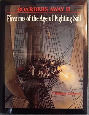 BOARDERS AWAY II: FIREARMS OF THE AGE OF FIGHTING SAIL