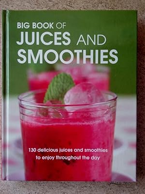 Big Book of Juices and Smoothies: 130 Delicious Juices and Smoothies to Enjoy Throughout the Day