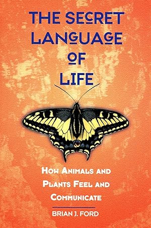 The Secret Language Of Life : How Animals And Plants Feel And Communicate :