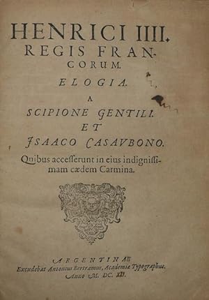 Henrici IIII : Regis Francorum Elogia a Scripione Gentili et Isaaco Casaubono.