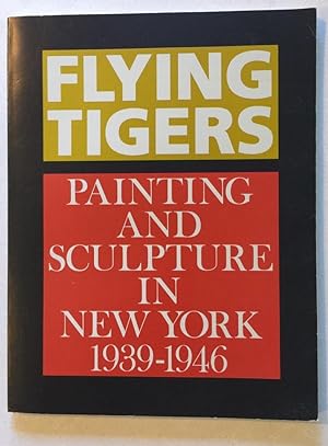 Flying Tigers - Painting And Sculpture In New York 1939 - 1946