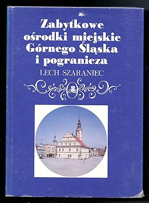 Zabytkowe osrodki miejskie Gornego Slaska i pogranicza. Ancient townships of Upper Silesia and ad...