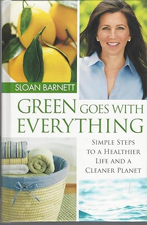 Green Goes with Everything Simple Steps to a Healthier Life and a Cleaner Planet