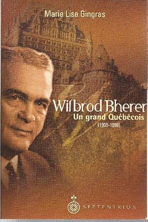 Wilbrod Bhérer, un grand Québécois (1905-1998).