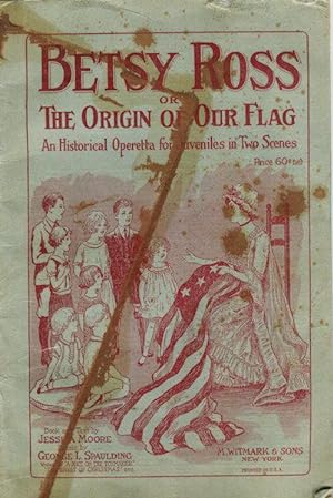 Betsy Ross Or The Origin Of Our Flag; An Historical Operetta for Juveniles in Two Scenes