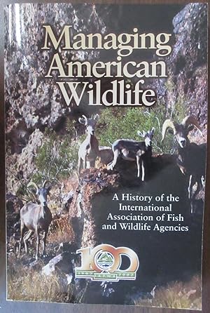 Managing American Wildlife - A History of the International Association of Fish and Wildlife Agen...