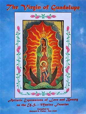The Virgin of Guadalupe Artistic Expressions of Love and Beauty on the U.S.-Mexico Frontier