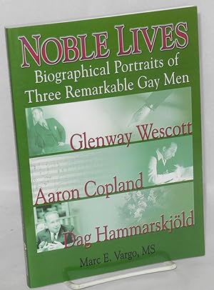 Noble lives: biographical portraits of three remarkable gay men; Glenway Wescott, Aaron Copland, ...