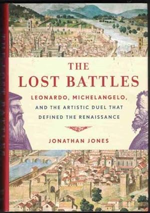 THE LOST BATTLES Leonardo, Michelangelo & the Artistic Duel That Defined the Renaissance