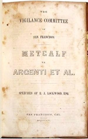 THE VIGILANCE COMMITTEE OF SAN FRANCISCO. METCALF VS. ARGENTI ET AL. SPEECHES OF R.A. LOCKWOOD, ESQ