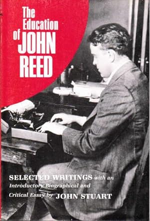 The Education of John Reed: Selected Writings with an Introductory Biographical and Critical Essa...