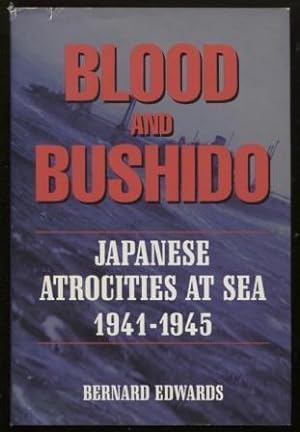 Blood and Bushido ; Japanese Atrocities at Sea 1941-1945 Japanese Atrocities at Sea 1941-1945