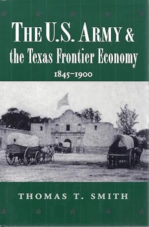 The U.S. Army and the Texas Frontier Economy, 1845-1900 (Williams-Ford Texas A&M University Milit...