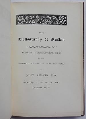 The Bibliography of Ruskin. A Bibliographical List Arranged in Chronological Order of the Publish...