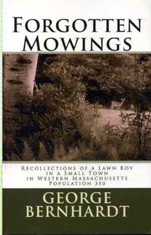 Forgotten Mowings: Recollections of a Lawn Boy in a Small Town in Western Massachusetts, Populati...
