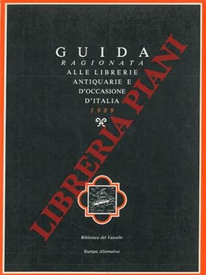 Guida ragionata alle librerie antiquarie e d'occasione d'Italia 1989. Con uno scritto di Umberto ...