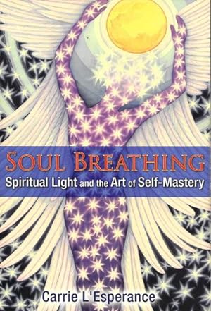 SOUL BREATHING : Spiritual Light and the Art of Self-Mastery