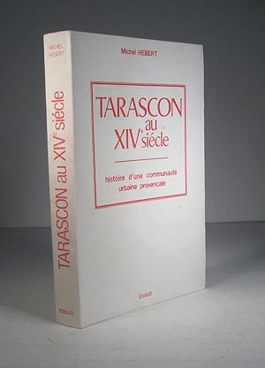 Tarascon au XIVe (14e) siècle. Histoire d'une communauté urbaine provençale