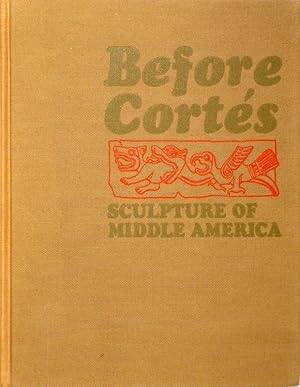 Before Cortés. Sculpture of Middle America. A Centennial Exhibition at the etropolitan Museum of ...