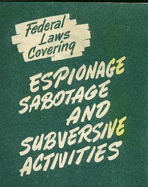 Federal Laws Covering ESPIONAGE, SABOTAGE AND SUBVERSIVE ACTIVITIES.