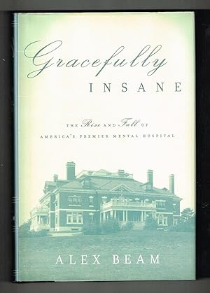 Gracefully Insane: The Rise and Fall of America's Premier Mental Hospital