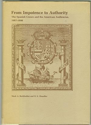 From Impotence to Authority, The Spanish Crown and the American Audiencias, 1687-1808