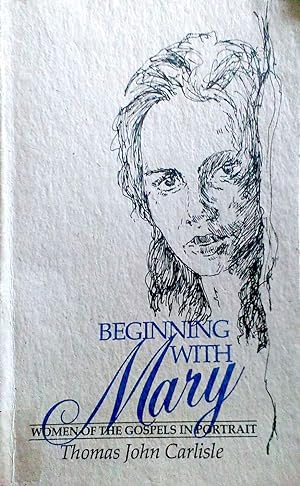 Beginning with Mary Women of the Gospels in Portrait