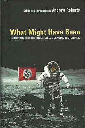 What Might Have Been?: Leading Historians on Twelve 'What Ifs' of History: Imaginary History from...