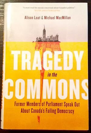 Tragedy in the Commons: Former Members of Parliament Speak Out About Canada's Failing Democracy (...