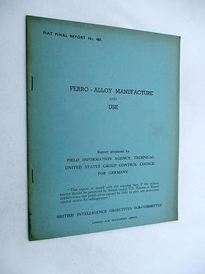 FIAT Final Report No. 485. FERRO ALLOY MANUFACTURE AND USE. Field Information Agency; Technical. ...