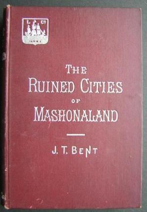 Ruined Cities of Mashonaland being a record of excavation and exploration in 1891, with a chapter...