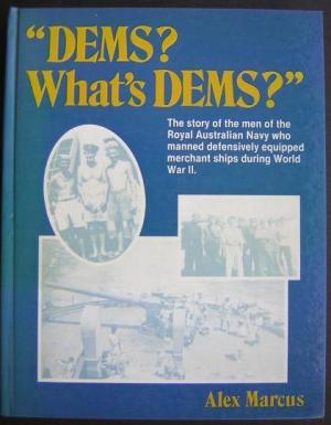 "DEMS  What's DEMS ' : the story of the men of the Royal Australian Navy who manned defensively e...