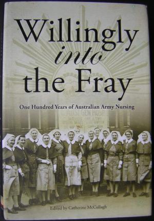 Willingly into the Fray: One Hundred Years of Australian Army Nursing