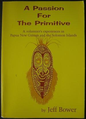 A Passion for the Primitive: a volunteer's experiences in Papua New Guinea and the Solomon Islands