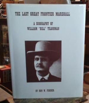The Last Great Frontier Marshal (SIGNED) A Biography of William "Bill" Tilghman