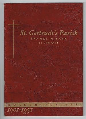 St. Gertrude's Parish, Franklin Park, Illinois ; Golden Jubilee 1901-1951