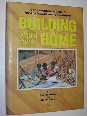 Building Your Own Home : A Comprehensive Guide for Australian Owner Builders