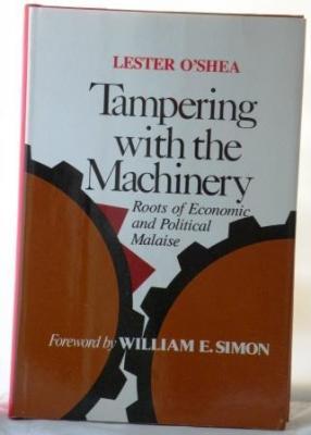 Tampering with the Machinery: Roots of Economic and Political Malaise
