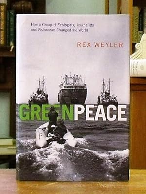 Greenpeace: How A Group Of Ecologists, Journalists And Visionaries Changed The World