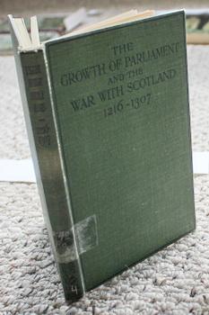THE GROWTH OF PARLIAMENT AND THE WAR WITH SCOTLAND 1216-1307 ; (hardcover Copy from 1930, Third e...