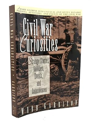 CIVIL WAR CURIOSITIES : Strange Stories, Oddities, Events, and Coincidences