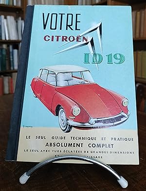Votre Citroën ID 19. Le seul guide technique et pratique absolument complet. Le seul avec vues éc...