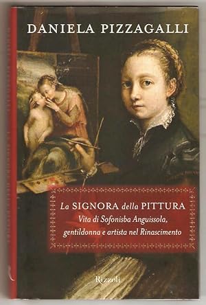 La Signora della pittura. Vita di Sofonisba Anguissola, gentildonna e artista nel rinascimento.