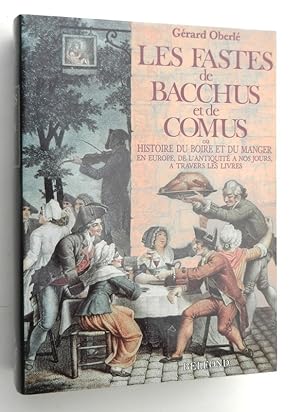 Les Fastes de Bacchus et de Comus ou Histoire du Boire et du manger en Europe, de l Antiquite a n...