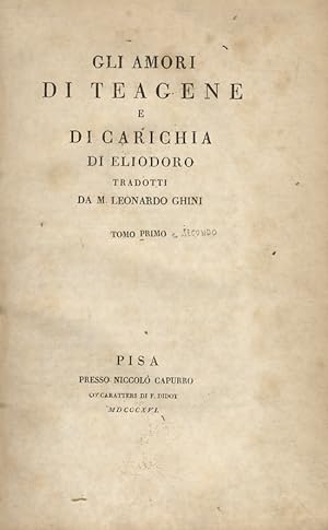 Gli amori di Teagene e di Carichia di Eliodoro tradotti da m. Leonardo Ghini. Tomo primo [- tomo ...