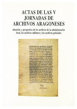 ACTAS DE LAS V JORNADAS DE ARCHIVOS ARAGONESES: SITUACION Y PERSPECTIVA DE LOS ARCHIVOS DE LA ADM...