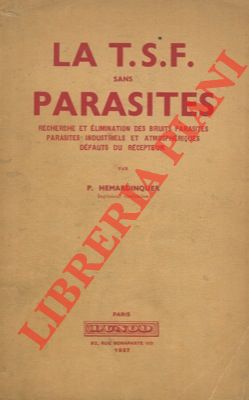 La T.S.F. sans parasites. Recherches et élimination des bruits parasites . Parasites industriels ...